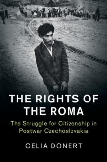 The Rights of the Roma : The Struggle for Citizenship in Postwar Czechoslovakia