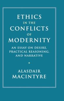 Ethics in the Conflicts of Modernity : An Essay on Desire, Practical Reasoning, and Narrative