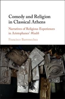 Comedy and Religion in Classical Athens : Narratives of Religious Experiences in Aristophanes' Wealth