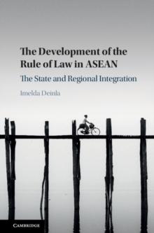 The Development of the Rule of Law in ASEAN : The State and Regional Integration