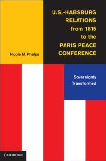 U.S.-Habsburg Relations from 1815 to the Paris Peace Conference : Sovereignty Transformed