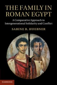 Family in Roman Egypt : A Comparative Approach to Intergenerational Solidarity and Conflict