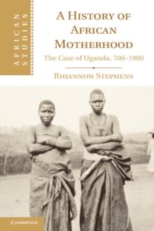 A History of African Motherhood : The Case of Uganda, 7001900