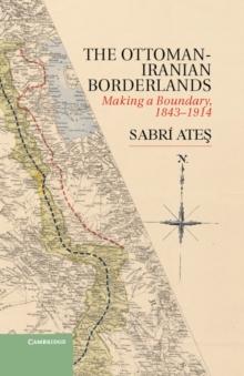 Ottoman-Iranian Borderlands : Making a Boundary, 1843-1914