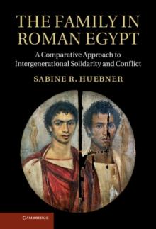 Family in Roman Egypt : A Comparative Approach to Intergenerational Solidarity and Conflict