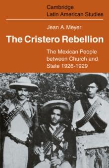 Cristero Rebellion : The Mexican People Between Church and State 1926-1929