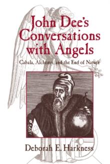 John Dee's Conversations with Angels : Cabala, Alchemy, and the End of Nature