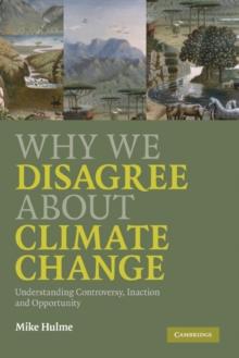 Why We Disagree about Climate Change : Understanding Controversy, Inaction and Opportunity