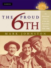 Proud 6th : An Illustrated History of the 6th Australian Division 1939-1946