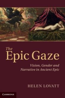 The Epic Gaze : Vision, Gender and Narrative in Ancient Epic