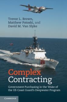 Complex Contracting : Government Purchasing in the Wake of the US Coast Guard's Deepwater Program