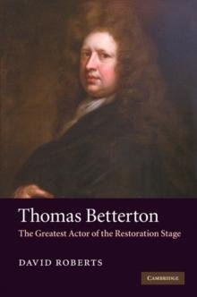 Thomas Betterton : The Greatest Actor of the Restoration Stage