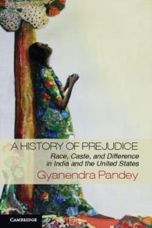 History of Prejudice : Race, Caste, and Difference in India and the United States