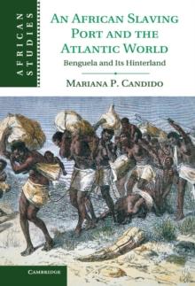 African Slaving Port and the Atlantic World : Benguela and its Hinterland