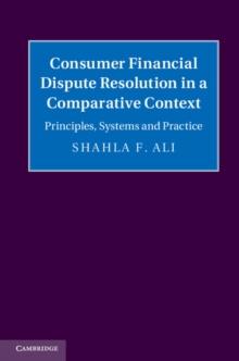 Consumer Financial Dispute Resolution in a Comparative Context : Principles, Systems and Practice