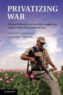 Privatizing War : Private Military and Security Companies under Public International Law