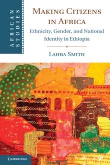 Making Citizens in Africa : Ethnicity, Gender, and National Identity in Ethiopia