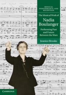 The Musical Work of Nadia Boulanger : Performing Past and Future between the Wars