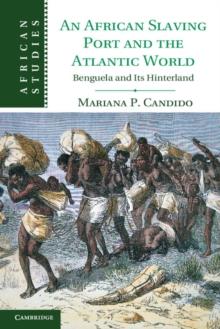 An African Slaving Port and the Atlantic World : Benguela and its Hinterland