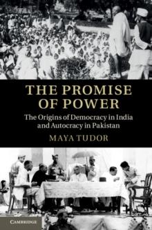 The Promise of Power : The Origins of Democracy in India and Autocracy in Pakistan