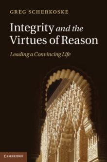 Integrity and the Virtues of Reason : Leading a Convincing Life