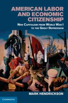 American Labor and Economic Citizenship : New Capitalism from World War I to the Great Depression