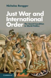 Just War and International Order : The Uncivil Condition in World Politics