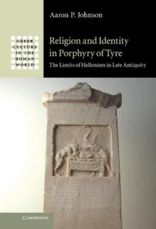 Religion and Identity in Porphyry of Tyre : The Limits of Hellenism in Late Antiquity