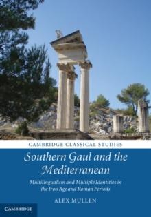 Southern Gaul and the Mediterranean : Multilingualism and Multiple Identities in the Iron Age and Roman Periods