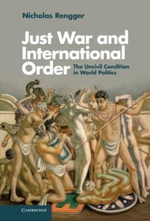 Just War and International Order : The Uncivil Condition in World Politics