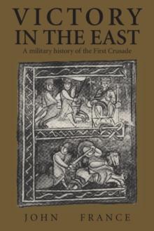 Victory in the East : A Military History of the First Crusade