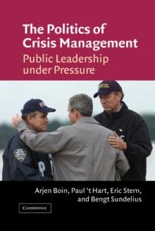 The Politics of Crisis Management : Public Leadership Under Pressure