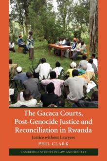 The Gacaca Courts, Post-Genocide Justice and Reconciliation in Rwanda : Justice without Lawyers