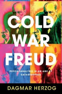 Cold War Freud : Psychoanalysis in an Age of Catastrophes