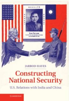 Constructing National Security : U.S. Relations with India and China