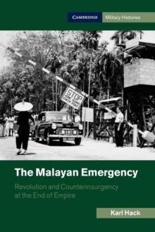 The Malayan Emergency : Revolution and Counterinsurgency at the End of Empire