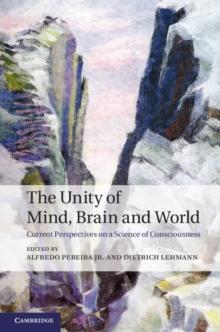 The Unity of Mind, Brain and World : Current Perspectives on a Science of Consciousness