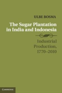 The Sugar Plantation in India and Indonesia : Industrial Production, 17702010