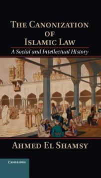 The Canonization of Islamic Law : A Social and Intellectual History