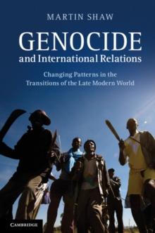 Genocide and International Relations : Changing Patterns in the Transitions of the Late Modern World