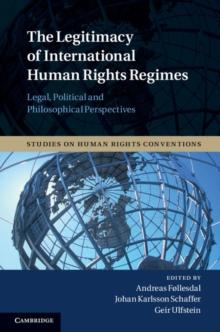 The Legitimacy of International Human Rights Regimes : Legal, Political and Philosophical Perspectives