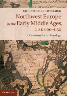 Northwest Europe in the Early Middle Ages, c.AD 6001150 : A Comparative Archaeology