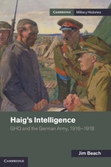 Haig's Intelligence : GHQ and the German Army, 1916-1918