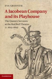 A Jacobean Company and its Playhouse : The Queen's Servants at the Red Bull Theatre (c.16051619)