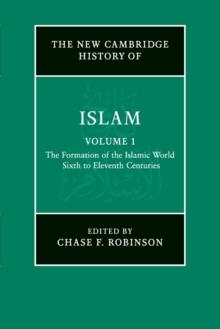 The New Cambridge History of Islam: Volume 1, The Formation of the Islamic World, Sixth to Eleventh Centuries