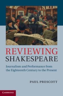 Reviewing Shakespeare : Journalism and Performance from the Eighteenth Century to the Present