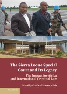 Sierra Leone Special Court and its Legacy : The Impact for Africa and International Criminal Law