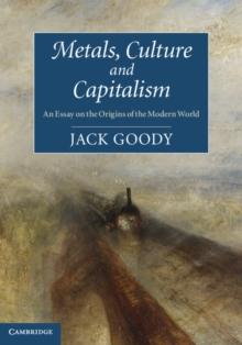 Metals, Culture and Capitalism : An Essay on the Origins of the Modern World