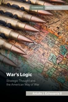 War's Logic : Strategic Thought and the American Way of War