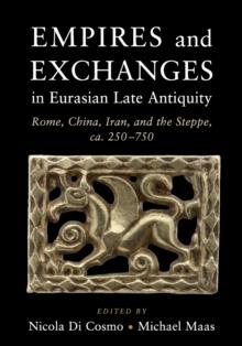 Empires and Exchanges in Eurasian Late Antiquity : Rome, China, Iran, and the Steppe, ca. 250-750